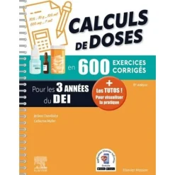 CALCULS DE DOSES EN 600 EXERCICES CORRIGES POUR LES 3 ANNEES DU D.E.I. REUSSIR VOS EVALUATIONS UE 4.4 (SEMESTRE 2) UE 2.11 (SEMESTRE 5) : ASSUREZ EN STAGE ! 5E EDITION, Chevillotte Jérôme