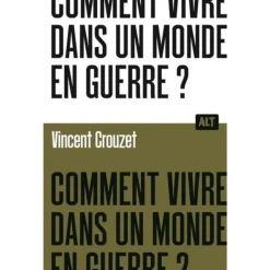 COMMENT VIVRE DANS UN MONDE EN GUERRE ?, Crouzet Vincent