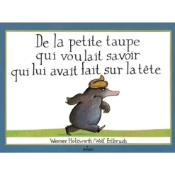 DE LA PETITE TAUPE QUI VOULAIT SAVOIR QUI LUI AVAIT FAIT SUR LA TETE, Holzwarth Werner