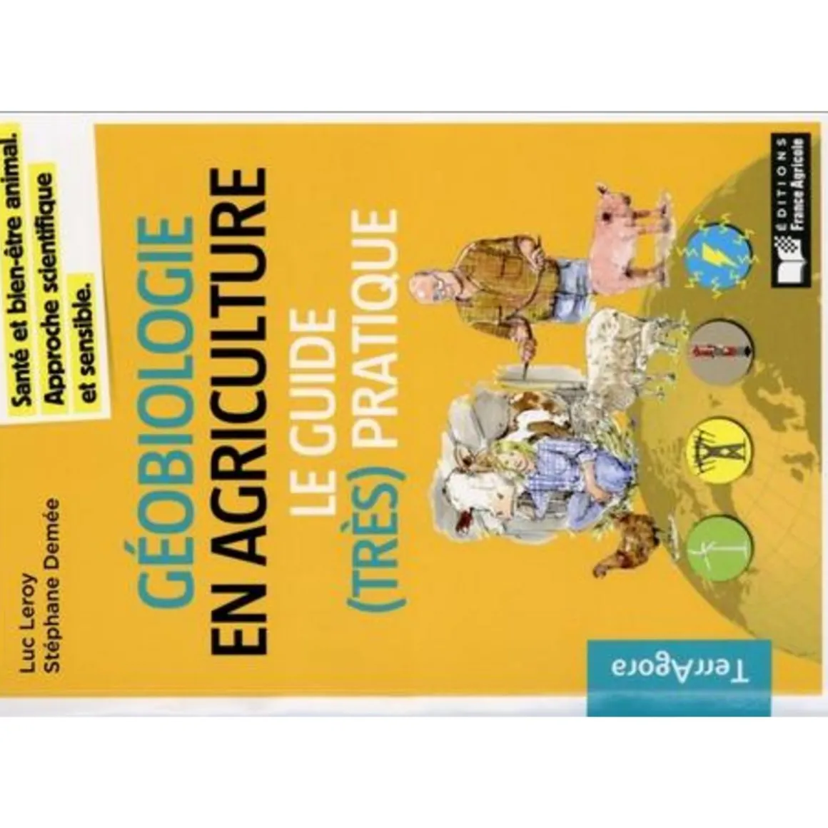 GEOBIOLOGIE EN AGRICULTURE. LE GUIDE (TRES) PRATIQUE : SANTE ET BIEN-ETRE ANIMAL, APPROCHE SCIENTIFIQUE ET SENSIBLE, Leroy Luc
