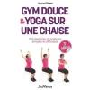 GYM DOUCE ET YOGA SUR UNE CHAISE. 150 EXERCICES ET POSTURES SIMPLES ET EFFICACES, 3E EDITION, Choque Jacques