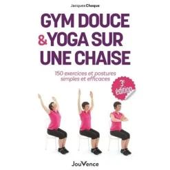 GYM DOUCE ET YOGA SUR UNE CHAISE. 150 EXERCICES ET POSTURES SIMPLES ET EFFICACES, 3E EDITION, Choque Jacques