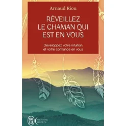REVEILLEZ LE CHAMAN QUI EST EN VOUS. DEVELOPPEZ VOTRE INTUITION ET VOTRE CONFIANCE EN VOUS, Riou Arnaud