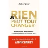 UN RIEN PEUT TOUT CHANGER ! MICRO-ACTIONS, MEGA-IMPACT... DE MINUSCULES CHANGEMENTS VONT TRANSFORMER VOTRE VIE, Clear James